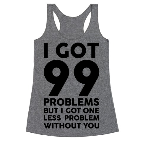 99 Problems But One Less Problem Without You Racerback Tank Top