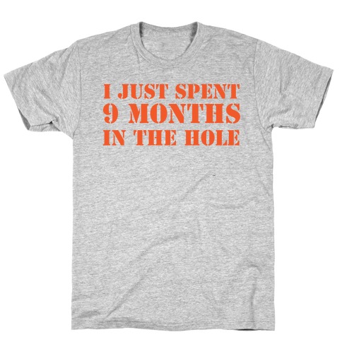 9 months in the hole T-Shirt