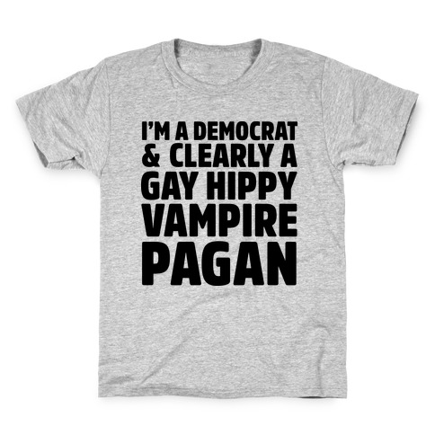 I'm a Democrat & Clearly a Gay Hippy Vampire Pagan Kids T-Shirt