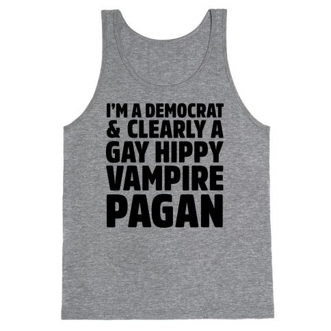 I'm a Democrat & Clearly a Gay Hippy Vampire Pagan Tank Top