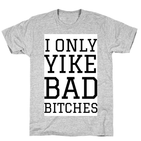 I Only Yike With Bad Bitches T-Shirt