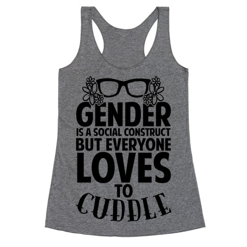 Gender Is A Social Construct But Everyone Loves To Cuddle Racerback Tank Top