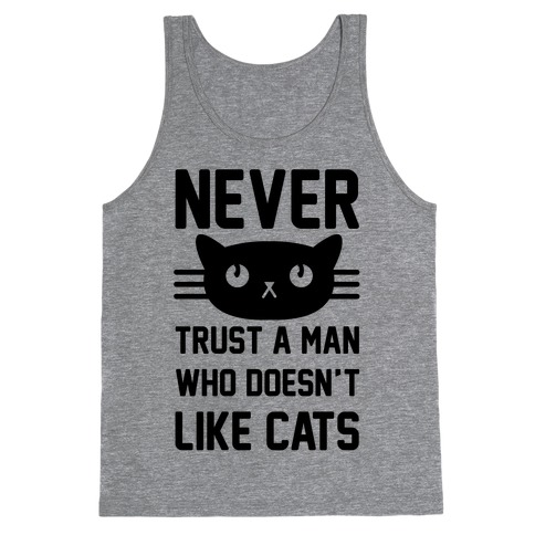 Never Trust A Man Who Doesn't Like Cats Tank Top
