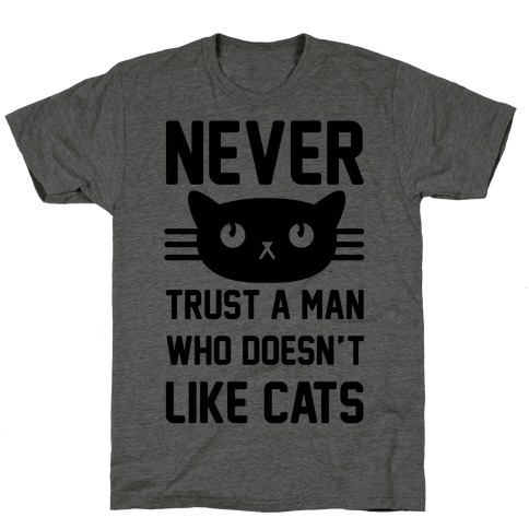 Never Trust A Man Who Doesn't Like Cats T-Shirt