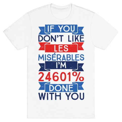 If You Don't Like Les Miserables I'm 24601 Percent Done With You T-Shirt