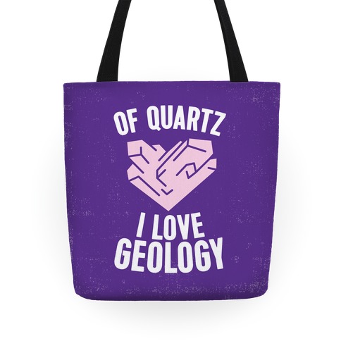 Of Quartz I Love Geology Tote