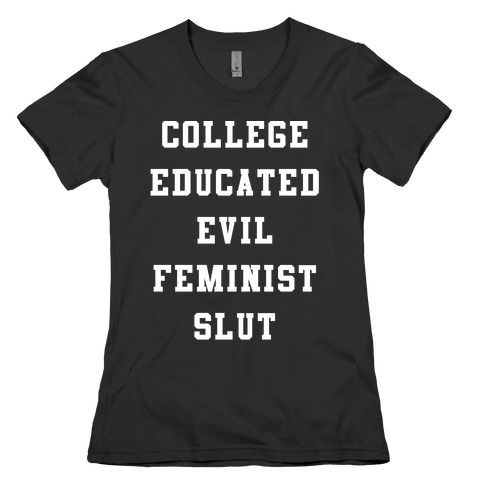 College Educated Evil Feminist Slut Womens T-Shirt