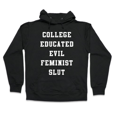 College Educated Evil Feminist Slut Hooded Sweatshirt