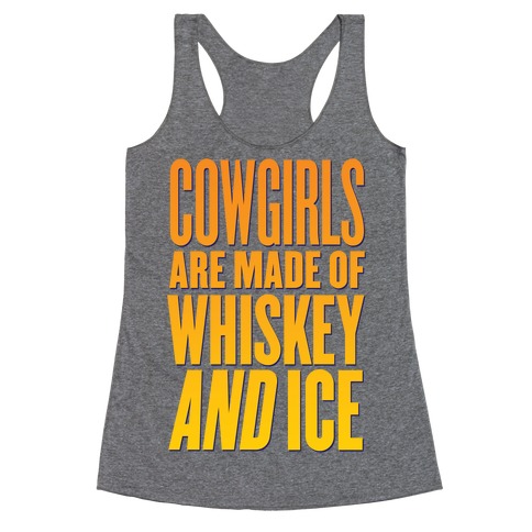 Cowgirls Are Made Of Whiskey And Ice Racerback Tank Top