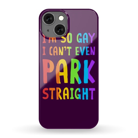 I'm So Gay I Can't Even Park Straight Phone Case