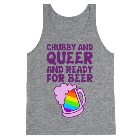 Chubby And Queer And Ready For Beer Tank Top