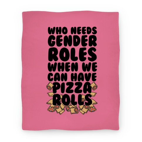 Who Needs Gender Roles When We Can Have Pizza Rolls Blanket Blanket