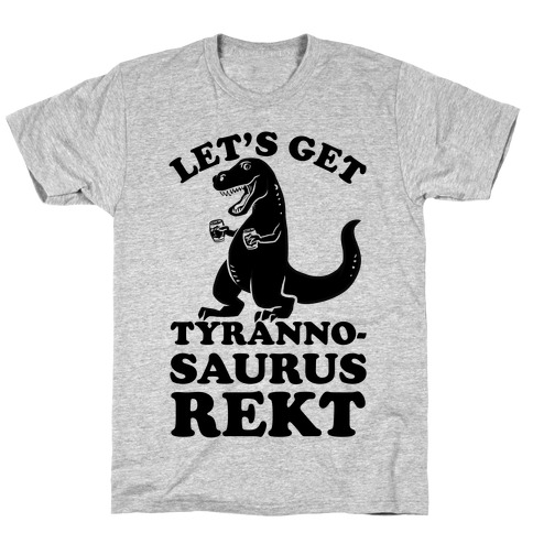 Let's Get Tyrannosaurus Rekt T-Shirt
