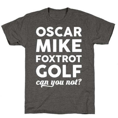 Oscar Mike Foxtrot Golf Can You Not? T-Shirt