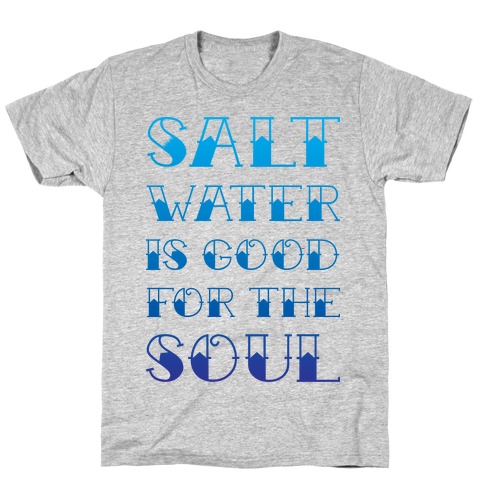Salt Water Is Good For The Soul T-Shirt
