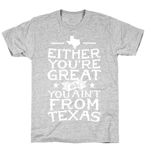 Either You're Great Or You Ain't From Texas T-Shirt