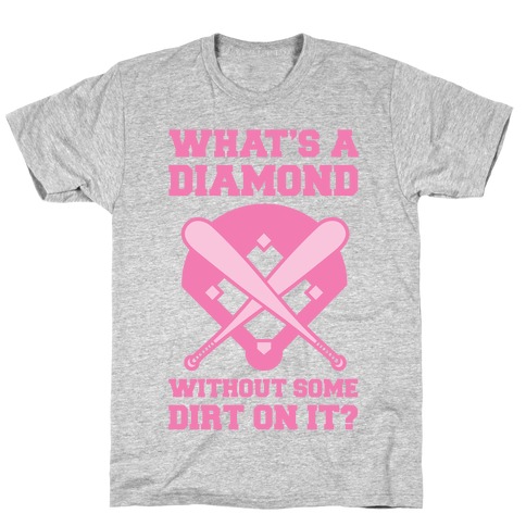 What's A Diamond Without Some Dirt On It T-Shirt