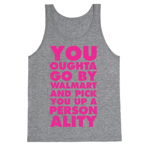 You Oughta Go By Walmart and Pick You Up a Personality Tank Top