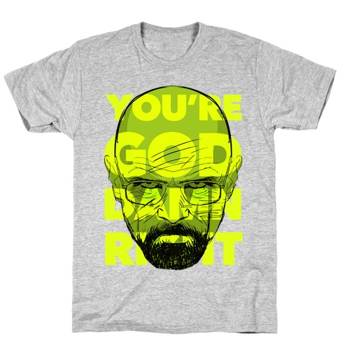 You're God Damn Right (Breaking Bad) T-Shirt