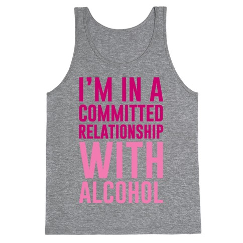 I'm In A Committed Relationship With Alcohol Tank Top