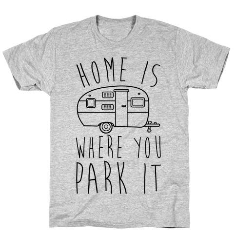 Home Is Where You Park It T-Shirt