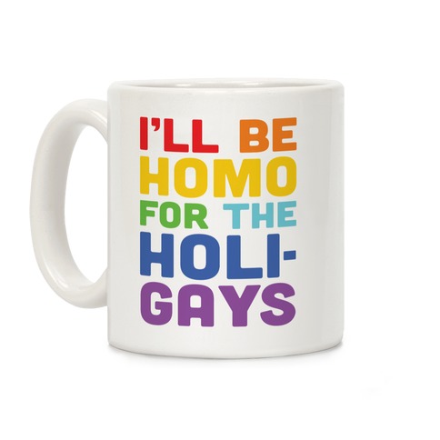 I'll Be Homo For The Holigays Coffee Mug