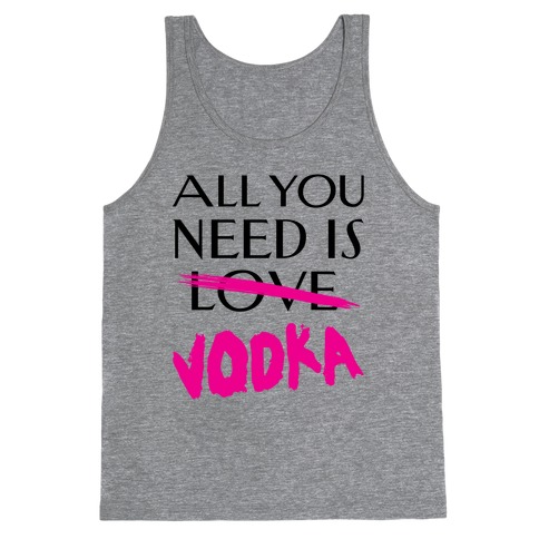All You Need Is Vodka Tank Top