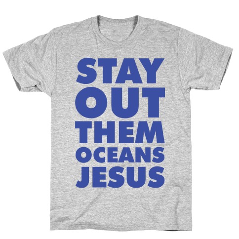 Stay Out Them Oceans Jesus T-Shirt