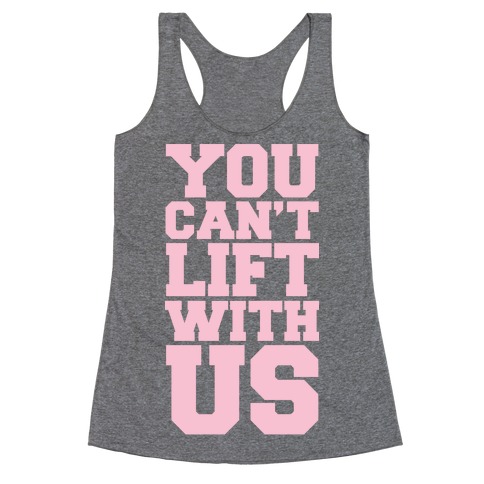 You Can't Lift With Us Racerback Tank Top