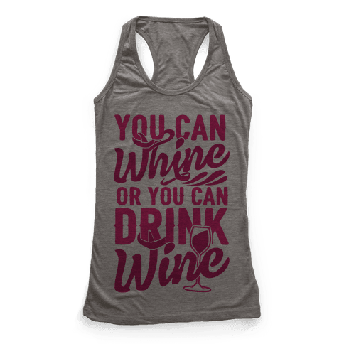 You Can Whine Or You Can Drink Wine - Racerback Tank Tops - HUMAN