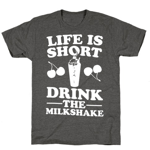 Life Is Short Drink The Milkshake T-Shirt