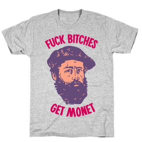 F*** Bitches Get Monet T-Shirt