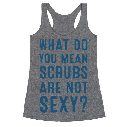 What Do You Mean Scrubs Are Not Sexy? Racerback Tank Top