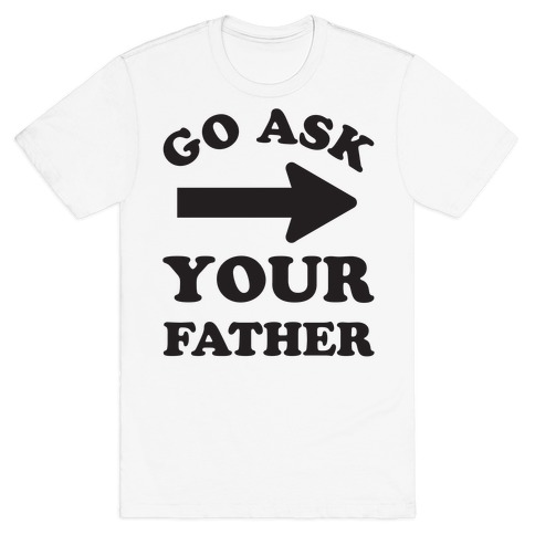 Go Ask Your Father T-Shirt