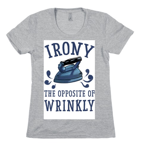 Irony, the Opposite of Wrinkly Womens T-Shirt