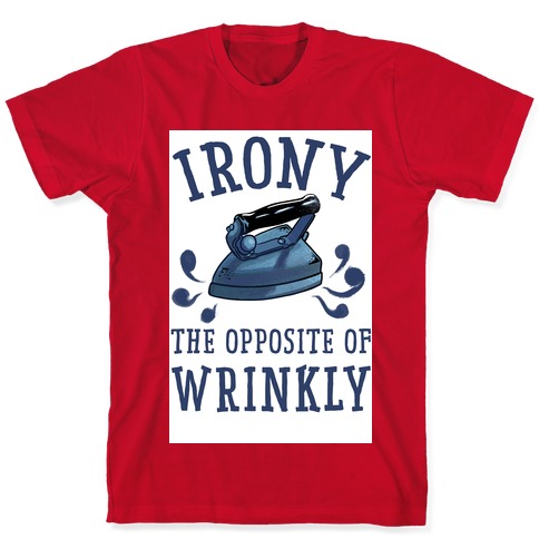 Funny T Shirt Saying.irony the Opposite of 