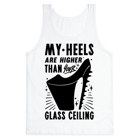 My Heels Are Higher Than Your Glass Ceiling Tank Top Lookhuman