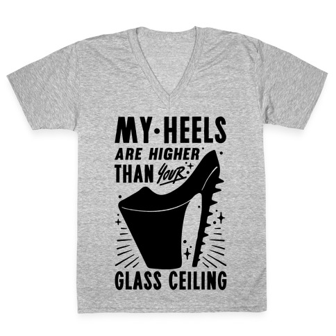 My Heels Are Higher Than Your Glass Ceiling V Neck Tee Lookhuman