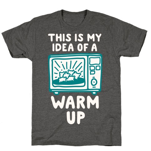 This is My Idea of a Warm Up T-Shirt