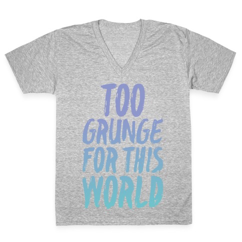 Too Grunge For This World V-Neck Tee Shirt