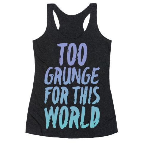 Too Grunge For This World Racerback Tank Top
