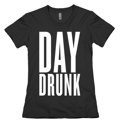 Day Drunk Womens T-Shirt