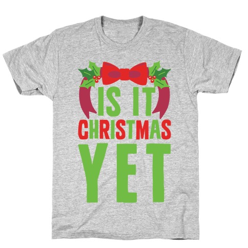 Is It Christmas Yet? T-Shirt