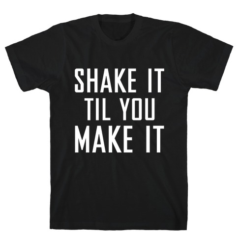 Shake it Til You Make it T-Shirt