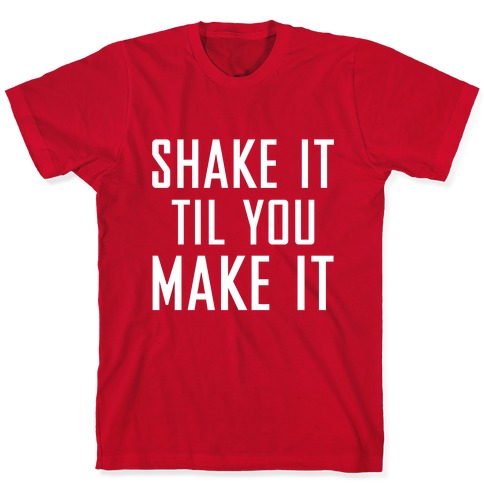 Shake it Til You Make it T-Shirts | LookHUMAN