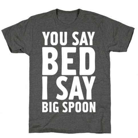 You Say Bed I Say Big Spoon T-Shirt