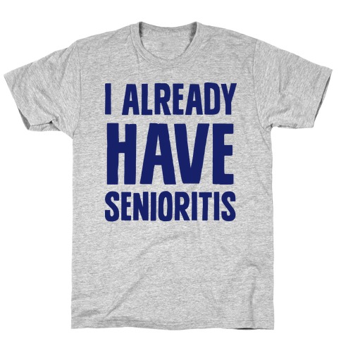 I Already Have Senioritis T-Shirt