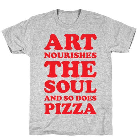 Art Nourishes The Soul And So Does Pizza T-Shirt