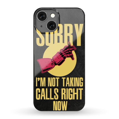 Sorry I'm Not Taking Calls Right Now Phone Case
