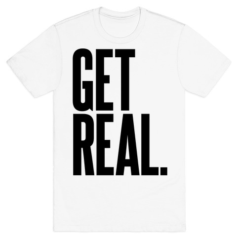 Get Real T-Shirt
